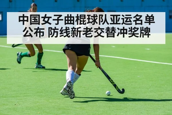 中国女子曲棍球队亚运名单公布 防线新老交替冲奖牌